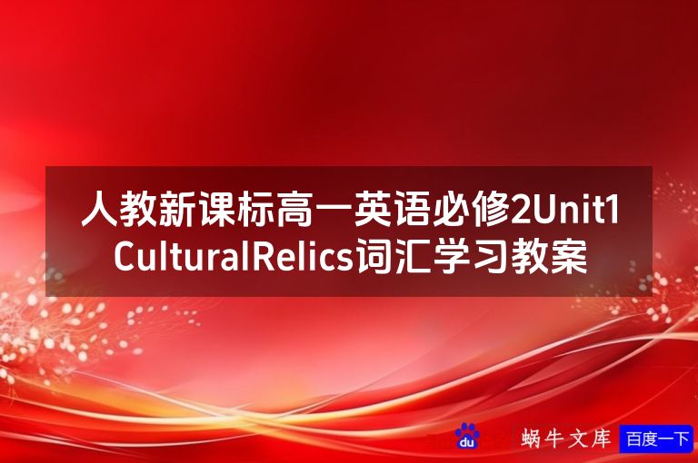 人教新课标高一英语必修2Unit1CulturalRelics词汇学习教案
