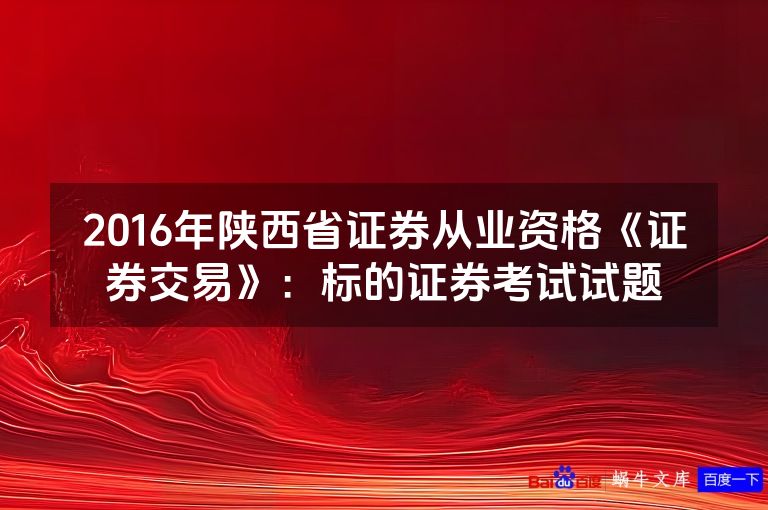 2016年陕西省证券从业资格《证券交易》：标的证券考试试题