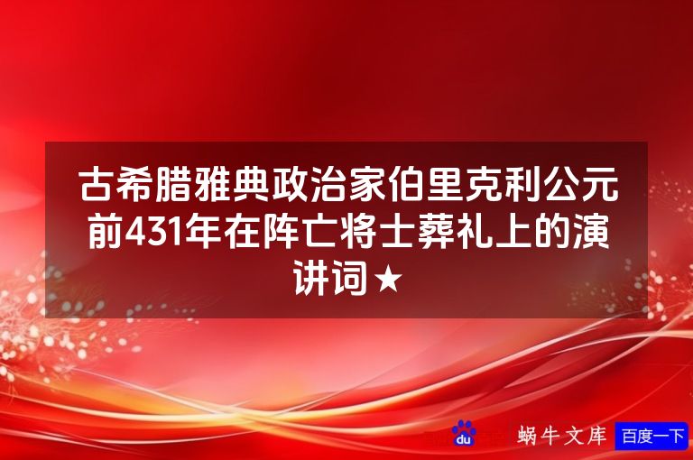 古希腊雅典政治家伯里克利公元前431年在阵亡将士葬礼上的演讲词★