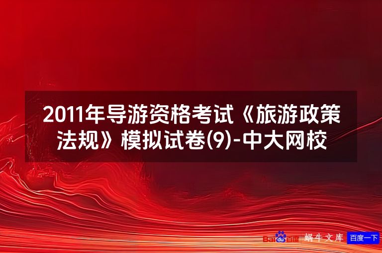 2011年导游资格考试《旅游政策法规》模拟试卷(9)-中大网校