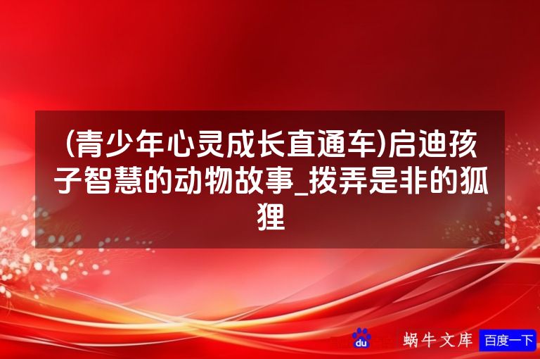 (青少年心灵成长直通车)启迪孩子智慧的动物故事_拨弄是非的狐狸