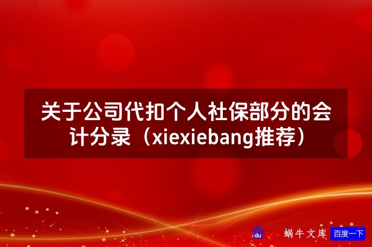 关于公司代扣个人社保部分的会计分录（xiexiebang推荐）
