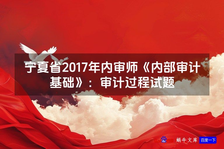 宁夏省2017年内审师《内部审计基础》：审计过程试题