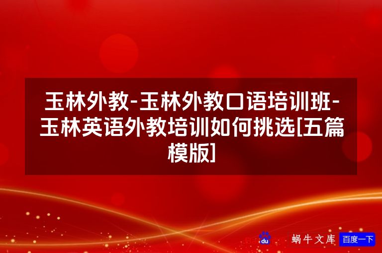 玉林外教-玉林外教口语培训班-玉林英语外教培训如何挑选[五篇模版]