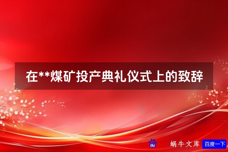 在**煤矿投产典礼仪式上的致辞