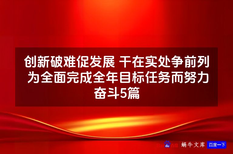 创新破难促发展 干在实处争前列 为全面完成全年目标任务而努力奋斗5篇