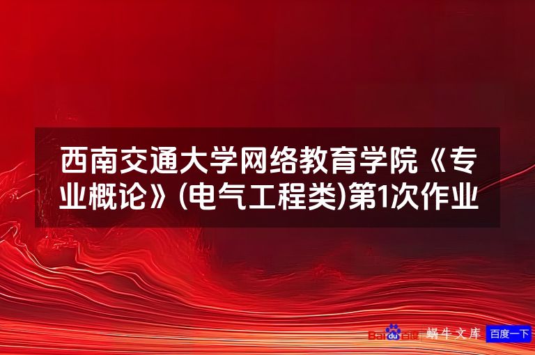 西南交通大学网络教育学院《专业概论》(电气工程类)第1次作业