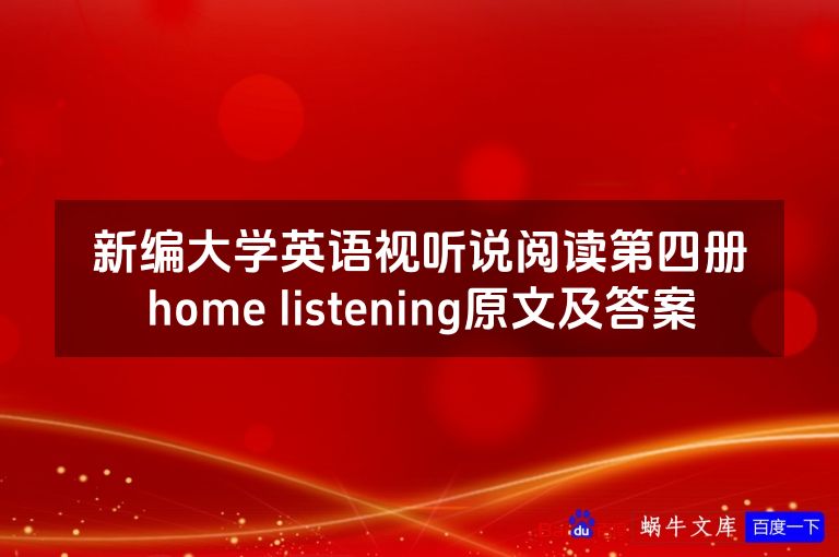 新编大学英语视听说阅读第四册home listening原文及答案