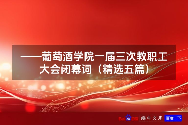 ——葡萄酒学院一届三次教职工大会闭幕词(精选五篇)