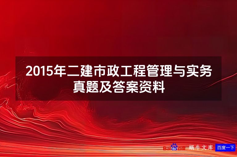 2015年二建市政工程管理与实务真题及答案资料