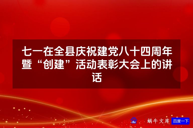 七一在全县庆祝建党八十四周年暨“创建”活动表彰大会上的讲话