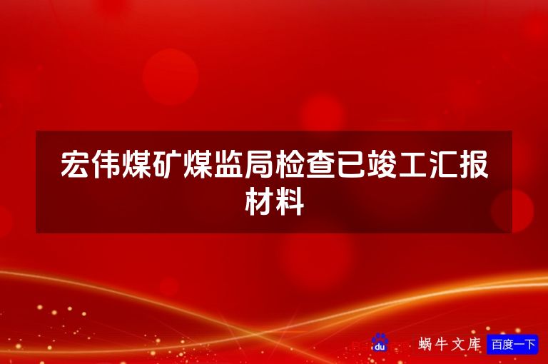 宏伟煤矿煤监局检查已竣工汇报材料