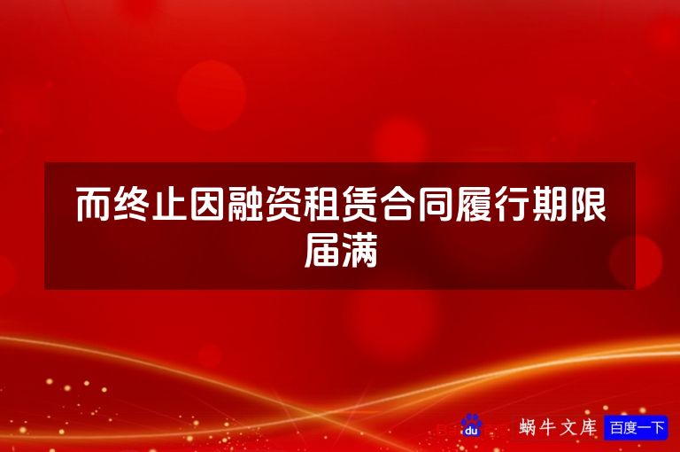 而终止因融资租赁合同履行期限届满
