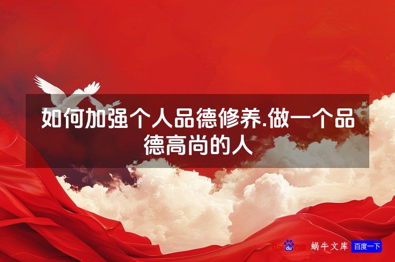 如何加强个人品德修养.做一个品德高尚的人