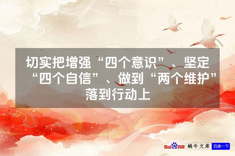 切实把增强“四个意识”、坚定“四个自信”、做到“两个维护”落到行动上