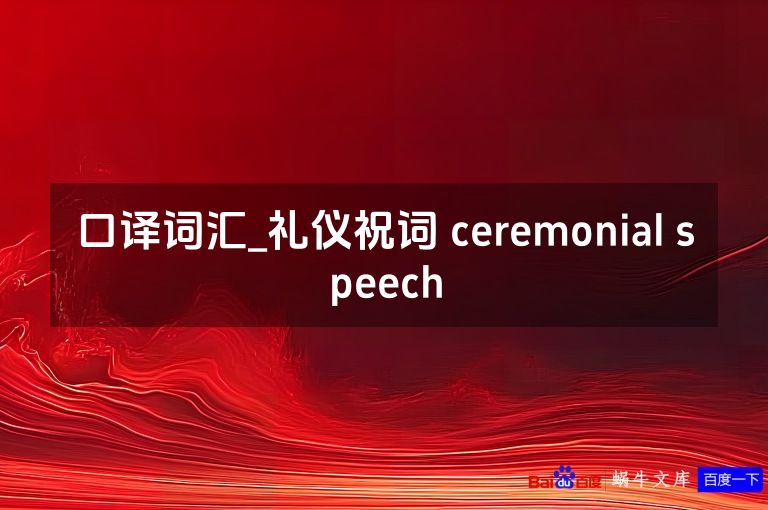 口译词汇_礼仪祝词 ceremonial speech