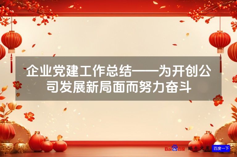 企业党建工作总结——为开创公司发展新局面而努力奋斗