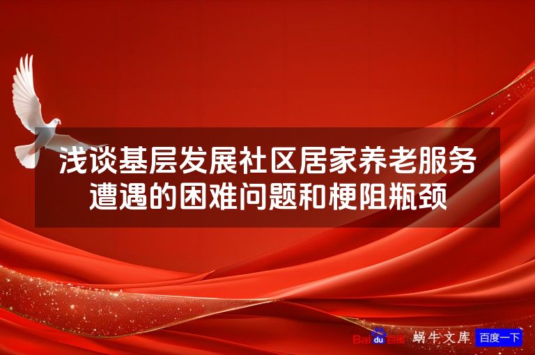 浅谈基层发展社区居家养老服务遭遇的困难问题和梗阻瓶颈