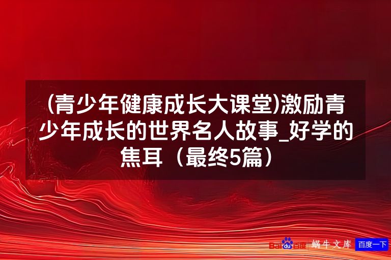 (青少年健康成长大课堂)激励青少年成长的世界名人故事_好学的焦耳（最终5篇）