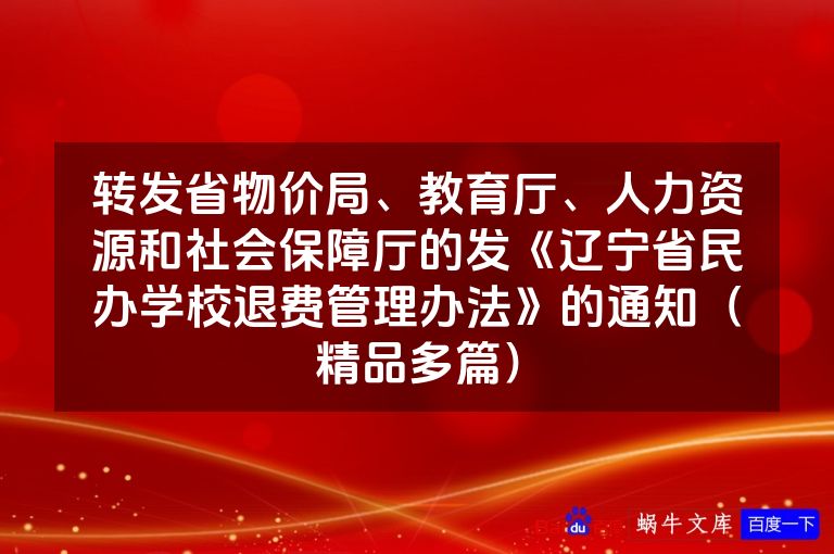 转发省物价局、教育厅、人力资源和社会保障厅的发《辽宁省民办学校退费管理办法》的通知(精品多篇)