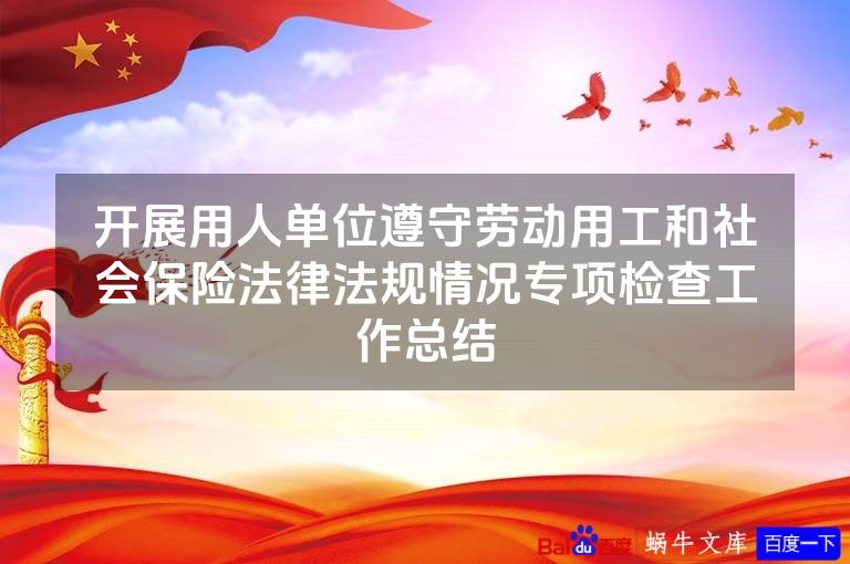 开展用人单位遵守劳动用工和社会保险法律法规情况专项检查工作总结