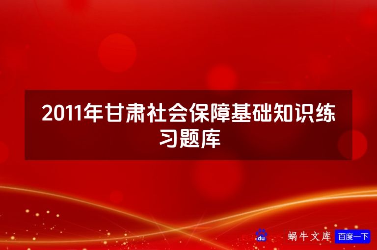 2011年甘肃社会保障基础知识练习题库