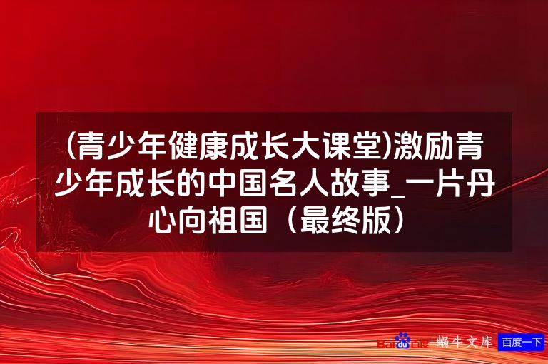 (青少年健康成长大课堂)激励青少年成长的中国名人故事_一片丹心向祖国(最终版)