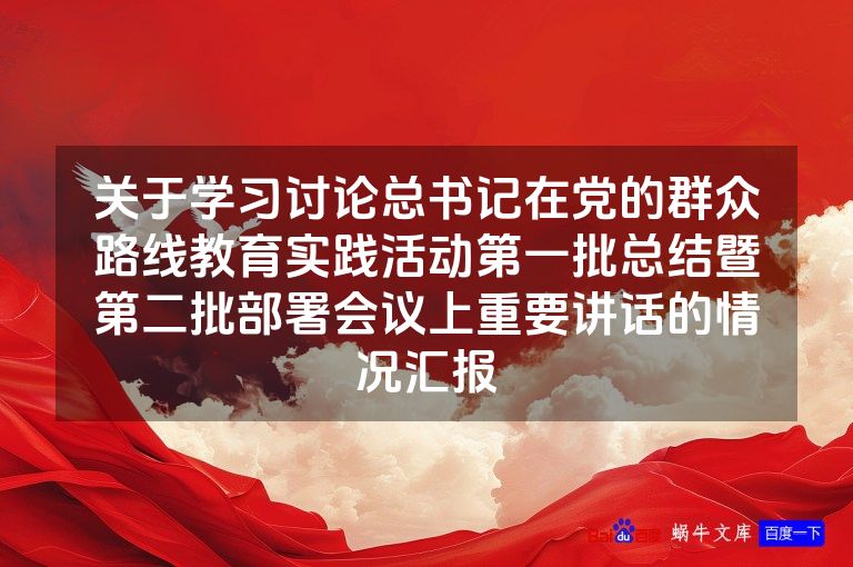 关于学习讨论总书记在党的群众路线教育实践活动第一批总结暨第二批部署会议上重要讲话的情况汇报