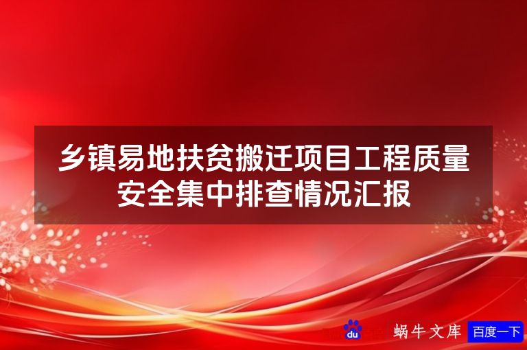 乡镇易地扶贫搬迁项目工程质量安全集中排查情况汇报