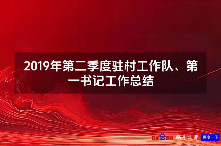 2019年第二季度驻村工作队、第一书记工作总结
