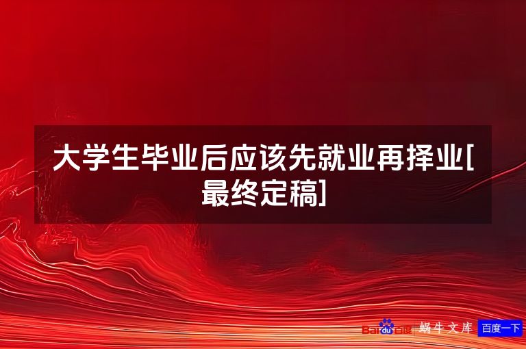 大学生毕业后应该先就业再择业[最终定稿]