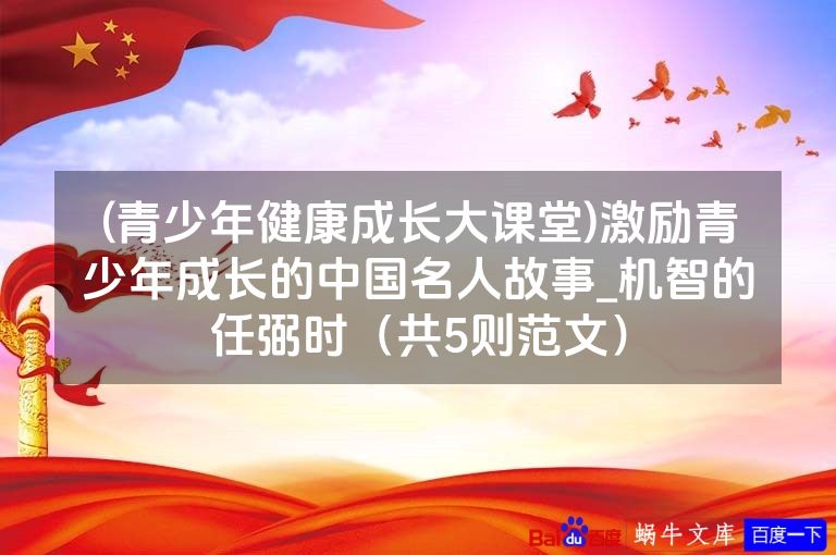 (青少年健康成长大课堂)激励青少年成长的中国名人故事_机智的任弼时(共5则范文)