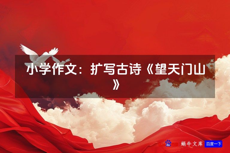 小学作文:扩写古诗《望天门山》