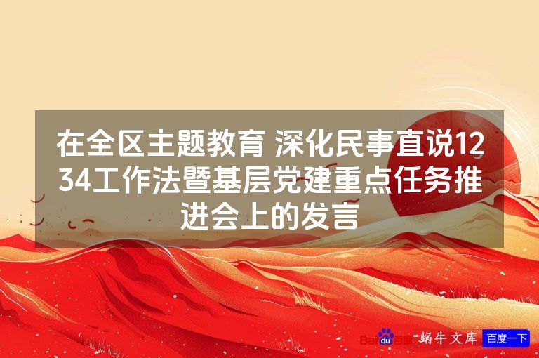 在全区主题教育 深化民事直说1234工作法暨基层党建重点任务推进会上的发言