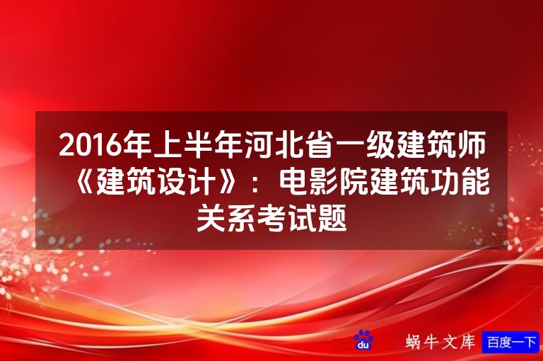 2016年上半年河北省一级建筑师《建筑设计》：电影院建筑功能关系考试题