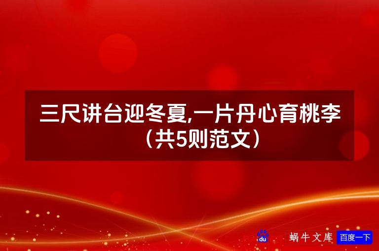 三尺讲台迎冬夏,一片丹心育桃李(共5则范文)