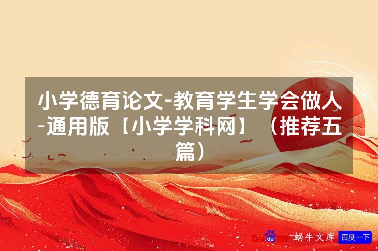 小学德育论文-教育学生学会做人-通用版【小学学科网】（推荐五篇）