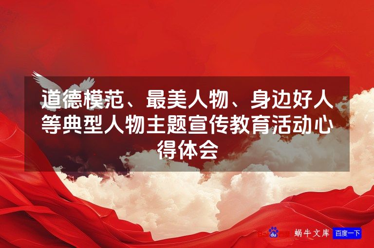 道德模范、最美人物、身边好人等典型人物主题宣传教育活动心得体会