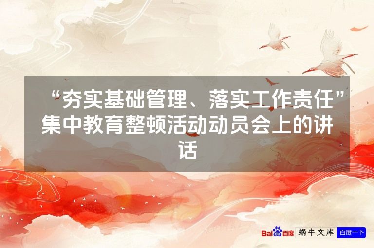 “夯实基础管理、落实工作责任”集中教育整顿活动动员会上的讲话