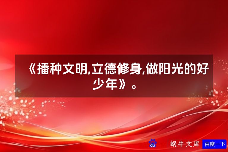 《播种文明,立德修身,做阳光的好少年》。