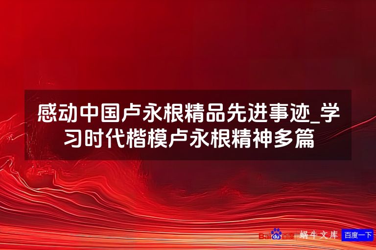 感动中国卢永根精品先进事迹_学习时代楷模卢永根精神多篇