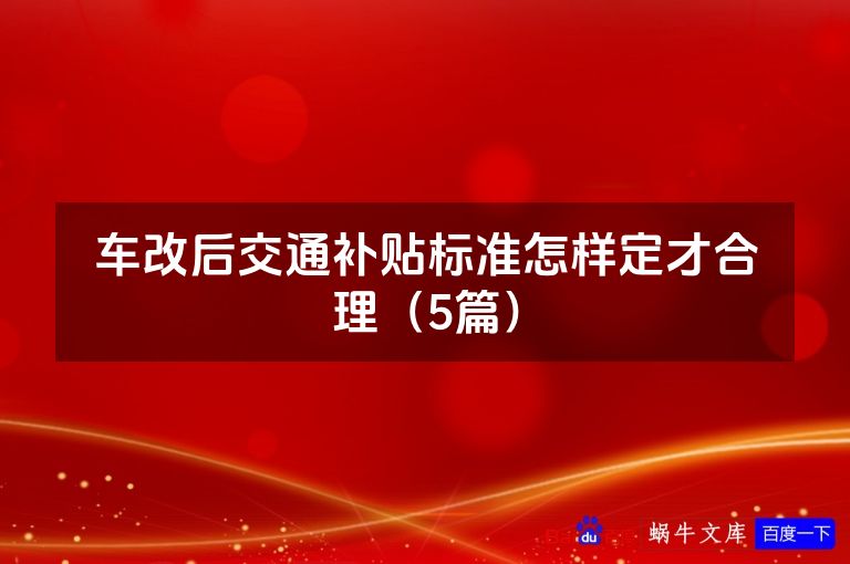 车改后交通补贴标准怎样定才合理(5篇)