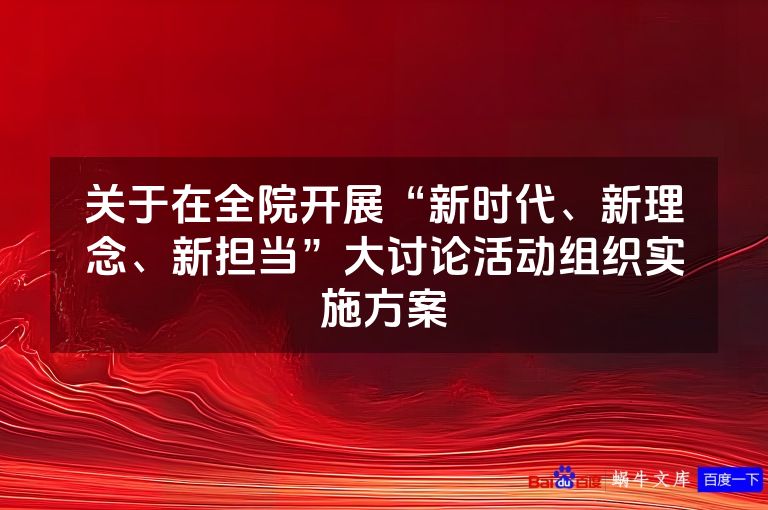 关于在全院开展“新时代、新理念、新担当”大讨论活动组织实施方案