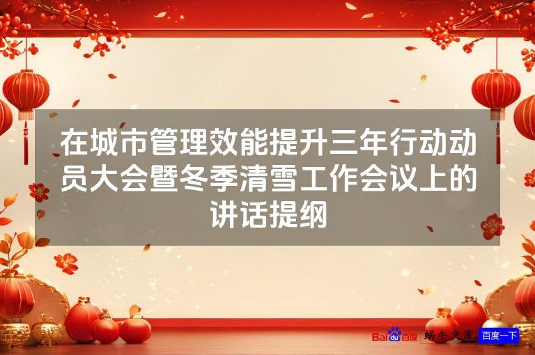 在城市管理效能提升三年行动动员大会暨冬季清雪工作会议上的讲话提纲