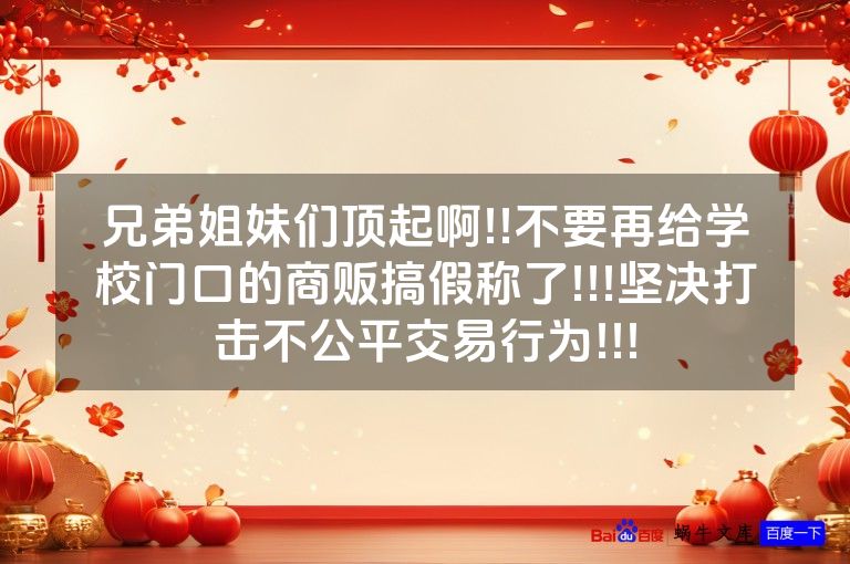 兄弟姐妹们顶起啊!!不要再给学校门口的商贩搞假称了!!!坚决打击不公平交易行为!!!