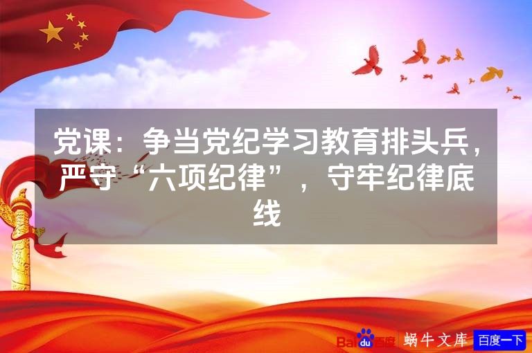 党课：争当党纪学习教育排头兵，严守“六项纪律”，守牢纪律底线