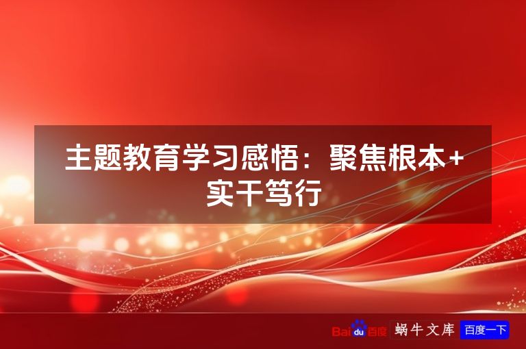 主题教育学习感悟:聚焦根本+实干笃行