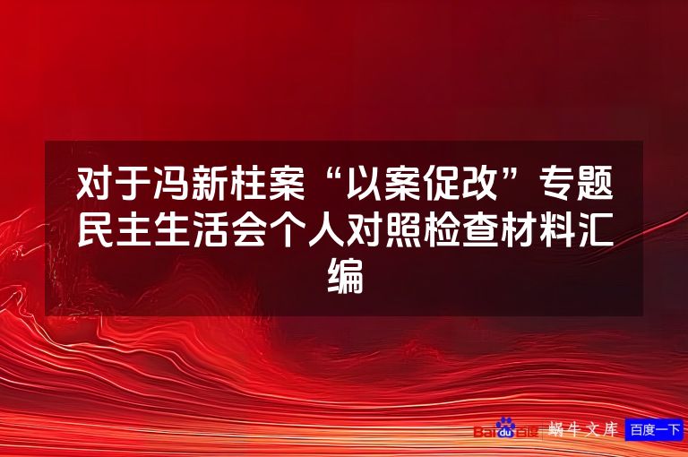 对于冯新柱案“以案促改”专题民主生活会个人对照检查材料汇编