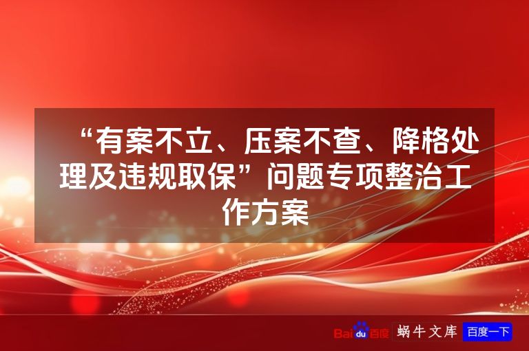 “有案不立、压案不查、降格处理及违规取保”问题专项整治工作方案