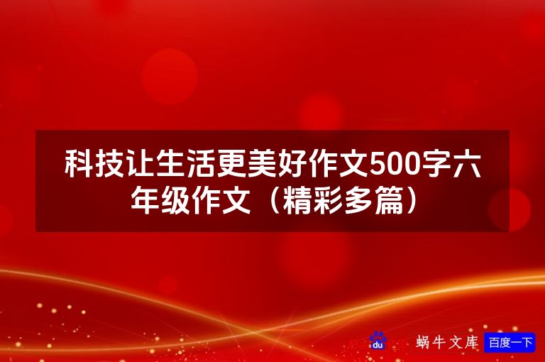 科技让生活更美好作文500字六年级作文（精彩多篇）